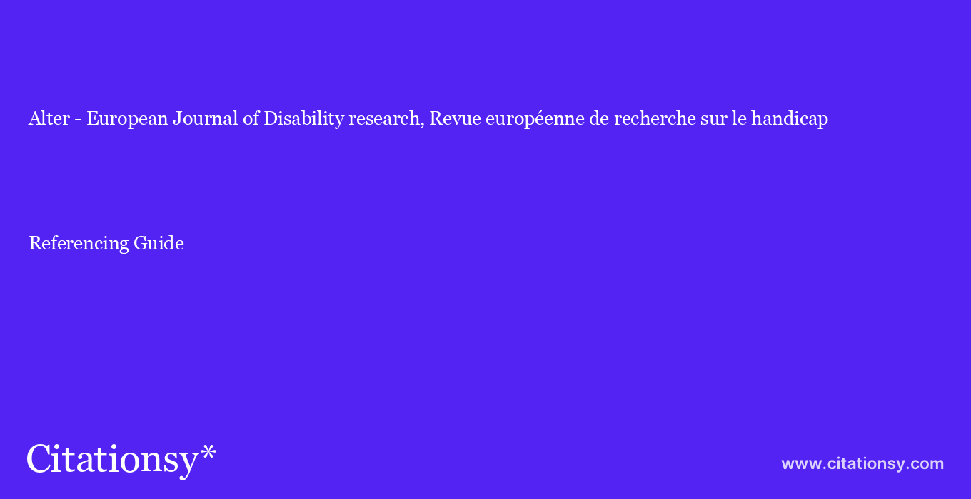 cite Alter - European Journal of Disability research, Revue européenne de recherche sur le handicap  — Referencing Guide